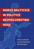 Morze Bałtyckie w polityce bezpieczeństwa Rosji - Region Bałtycki jako strefa pęknięć w teorii i praktyce konfliktu hybrydowego - Krzysztof Rokiciński