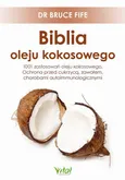 Biblia oleju kokosowego. 1001 zastosowań oleju kokosowego. Ochrona przed cukrzycą, zawałem, chorobami autoimmunologicznymi - Bruce Fife