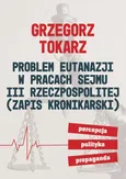 Problem eutanazji w pracach Sejmu III Rzeczpospolitej (zapis kronikarski) Percepcja-polityka-propaganda - Grzegorz Tokarz