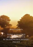 Flora agrocenoz dolin rzecznych w środkowowschodniej Polsce - Maria Ługowska