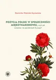 Pozycja Polski w społeczności międzynarodowej, czyli jak wzrastać na peryferiach Europy? - Dominika Woźniak-Szymańska