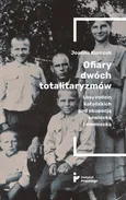 Ofiary dwóch totalitaryzmów. Losy rodzin katyńskich pod okupacją  sowiecką i niemiecką - Joanna Kurczab