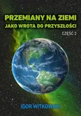 Przemiany na Ziemi jako wrota do przyszłości Część 2 - Igor Witkowski