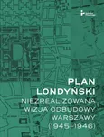 Plan londyński. Niezrealizowana wizja odbudowy Warszawy (1945-1946) - Mikołaj Getka-Kenig