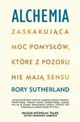Alchemia Zaskakująca moc pomysłów, które pozornie nie mają sensu - Rory Sutherland