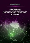 Transformacja polityki cyberbezpieczeństwa RP w XXI wieku - Izabela Oleksiewicz