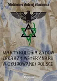 Martyrologia Żydów lekarzy weterynarii w okupowanej Polsce - Włodzimierz Andrzej Gibasiewicz