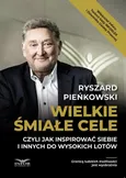 Wielkie śmiałe cele czyli jak inspirować siebie i innych do wysokich lotów - Ryszard Pieńkowski