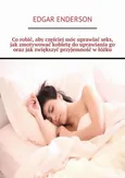 Co robić, aby częściej móc uprawiać seks, jak zmotywować kobietę do uprawiania go oraz jak zwiększyć przyjemność w łóżku - Edgar Enderson