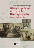 Wojny i epidemie w dziejach Rzeczypospolitej - Renata Elżbieta Paliga