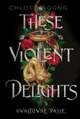 These Violent Delights. Gwałtowne pasje - Chloe Gong