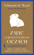 Zając o bursztynowych oczach - Edmund Waal