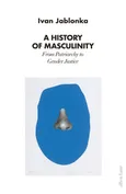 A History of Masculinity - Ivan Jablonka