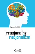 Irracjonalny racjonalizm - Zygmunt Zieliński