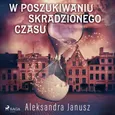 W poszukiwaniu skradzionego czasu - Aleksandra Janusz