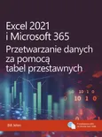Excel 2021 i Microsoft 365 Przetwarzanie danych za pomocą tabel przestawnych - Bill Jelen