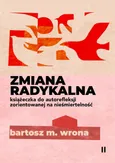 Zmiana radykalna. Książeczka do autorefleksji zorientowanej na nieśmiertelność - Bartosz M. Wrona