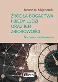 Źródła bogactwa i biedy ludzi oraz ich zbiorowości - Janusz A. Majcherek