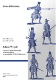 Adam Weyde a procesy modernizacyjne armii rosyjskiej na przełomie XVII i XVIII wieku - Paweł Krokosz