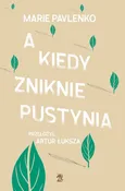 A kiedy zniknie pustynia - Marie Pavlenko