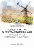 Dochody a aktywa w gospodarstwach rolnych w Polsce na tle krajów Unii Europejskiej - Aleksander Grzelak