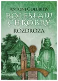 Bolesław Chrobry. Rozdroża t.1 - Antoni Gołubiew