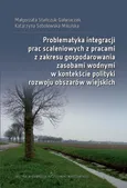 Problematyka integracji prac scaleniowych z pracami z zakresu gospodarowania zasobami wodnymi w kontekście polityki rozwoju obszarów wiejskich - Katarzyna Sobolewska-Mikulska