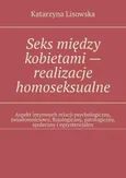 Seks między kobietami — realizacje homoseksualne - Katarzyna Lisowska