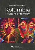 Kolumbia i kultura przemocy - Andrzej Sarnacki