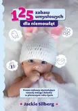 125 zabaw umysłowych dla niemowląt. - Jackie Silberg