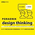 Poradnik design thinking - czyli jak wykorzystać myślenie projektowe w biznesie - Beata Michalska-Dominiak