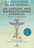 Jak uwolnić swój nadprzyrodzony potencjał. Jak zwykli ludzie mogą robić niezwykłe rzeczy - Joe Dispenza