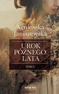 Urok późnego lata Tom 1 - Agnieszka Janiszewska