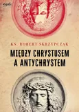 Między Chrystusem a Antychrystem - Robert Skrzypczak