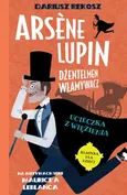 Arsène Lupin Dżentelmen włamywacz Tom 3 Ucieczka z więzienia - Maurice Leblanc