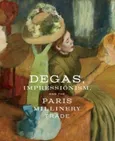 Degas, Impressionism, and the Paris Millinery Trade - Esther Bell