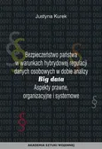 Bezpieczeństwo państwa w warunkach hybrydowej regulacji danych osobowych w dobie analizy big data. Aspekty prawne, organizacyjne i systemowe - Justyna Kurek