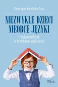 Niezwykłe dzieci, nieobce języki - Katarzyna Karpińska-Szaj