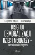 Drogi do demoralizacji dzieci i młodzieży – uwarunkowania i diagnoza - Krzysztof Zajdel