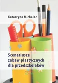 Scenariusze zabaw plastycznych dla przedszkolaków - Katarzyna Michalec