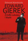 Edward Gierek Źródła sukcesu i klęski - Edward Karolczuk