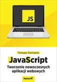 JavaScript Tworzenie nowoczesnych aplikacji webowych - Tomasz Sochacki