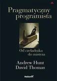 Pragmatyczny programista Od czeladnika do mistrza - Andrew Hunt