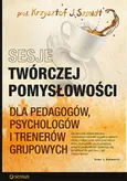 Sesje twórczej pomysłowości dla pedagogów, psychologów i trenerów grupowych - Szmidt Krzysztof J.