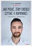 Jak pisać żeby chcieli czytać i kupować Copywriting & Webwriting - Artur Jabłoński