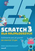 Scratch 3 dla najmłodszych Kodowanie jest jak granie! - Max Wainewright