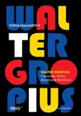Walter Gropius Człowiek, który zbudował Bauhaus - Outlet - Fiona MacCarthy