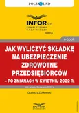 Jak wyliczyć składkę na ubezpieczenie zdrowotne przedsiębiorców – po zmianach w kwietniu 2022 r. - Grzegorz Ziółkowski