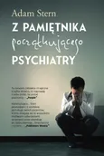 Z pamiętnika początkującego psychiatry - Adam Stern