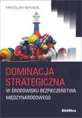 Dominacja strategiczna w środowisku bezpieczeństwa międzynarodowego - Mirosław Banasik